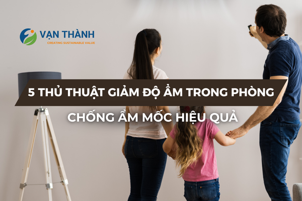 5 thủ thuật giảm độ ẩm trong phòng và chống ẩm mốc hiệu quả