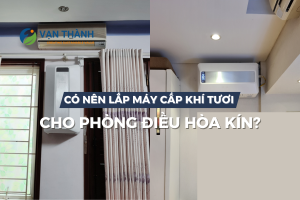 Có nên lắp máy cấp khí tươi cho phòng điều hòa kín? Giải pháp sống khỏe trong không gian kín