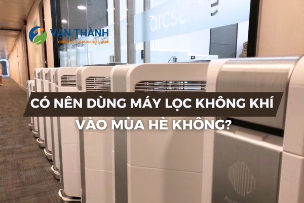 Có nên sử dụng máy lọc không khí vào mùa hè không?