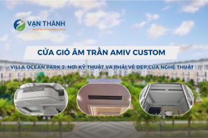 Cửa gió âm trần tùy chỉnh AMIV tại villa Ocean Park 2: Nơi kỹ thuật va phải vẻ đẹp của nghệ thuật