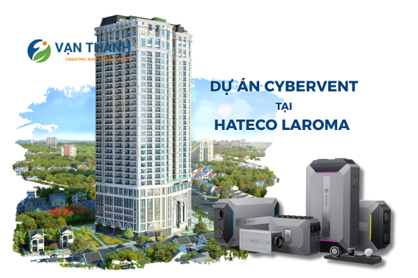 Giải pháp lọc khí, cấp khí tươi và thu hồi năng lượng CyberVent tại Duplex Hateco Laroma – nâng chuẩn sống xanh cho căn hộ cao cấp