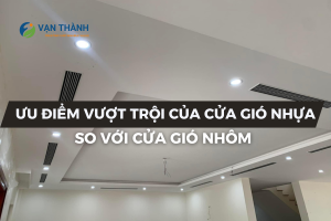 7 Ưu điểm vượt trội của cửa gió nhựa